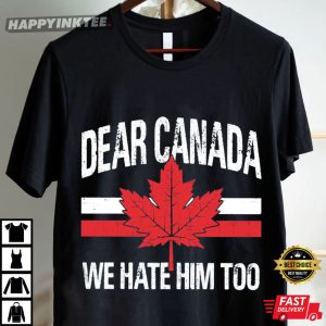 Dear Canada We Hate Him Too Anti Trump Political Protest T Shirt (2)