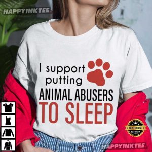 I Support Putting Animal Abusers To Sleep T Shirt (4)