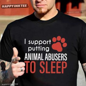 I Support Putting Animal Abusers To Sleep T-Shirt