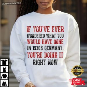 If You've Ever Wondered What You Would Have Done in 1930s Germany T Sh (4)