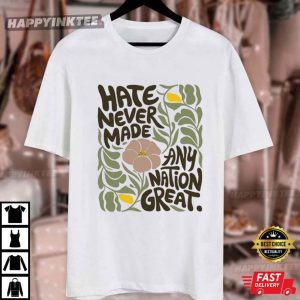 Hate Never Made Any Nation Great Floral Anti Racist T Shirt 2 (1)