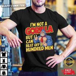 I’m Not A Gorilla But I Can Beat Off A Hundred Men T-Shirt