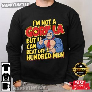 I’m Not A Gorilla But I Can Beat Off A Hundred Men T Shirt (3)