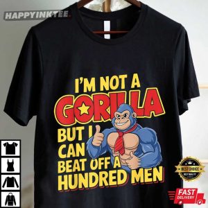 I’m Not A Gorilla But I Can Beat Off A Hundred Men T Shirt (4)