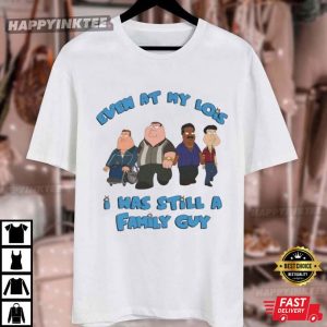 Even at My Lois I Was Still A Family Guy Funny Meme T Shirt (3)