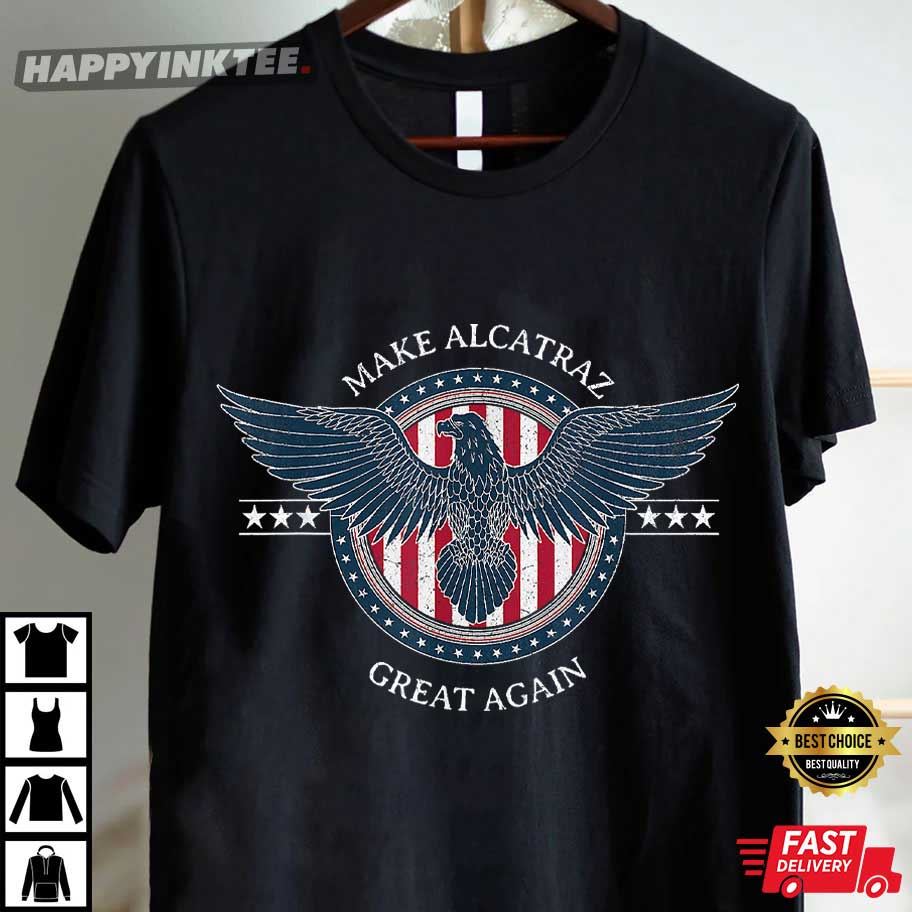 Make Alcatraz Great Again Trump USA T-Shirt Make Alcatraz Great Again Trump USA T-Shirt