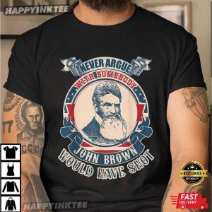 John Brown Never Argue With Somebody Would Have Shot T-Shirt