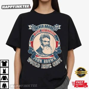 John Brown Never Argue With Somebody Would Have Shot T Shirt (2)