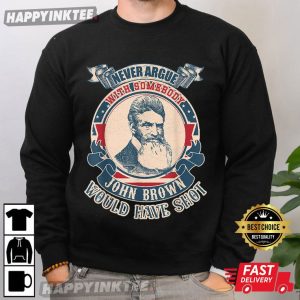 John Brown Never Argue With Somebody Would Have Shot T Shirt (3)