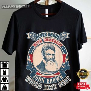John Brown Never Argue With Somebody Would Have Shot T Shirt (4)