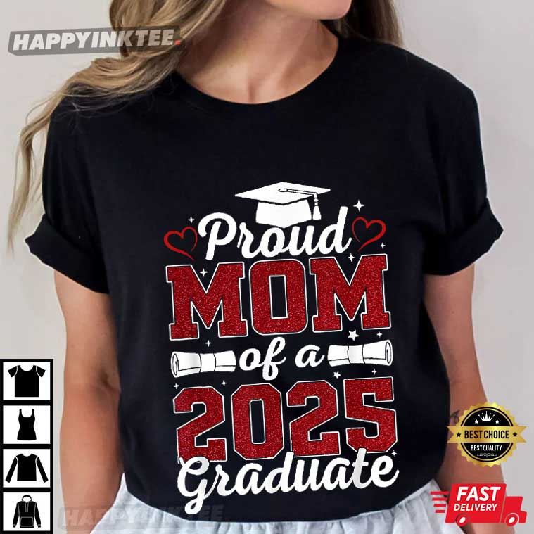 Proud Mom Of A 2025 Graduate Class Of 2025 Graduation T-Shirt Proud Mom Of A 2025 Graduate Class Of 2025 Graduation T-Shirt