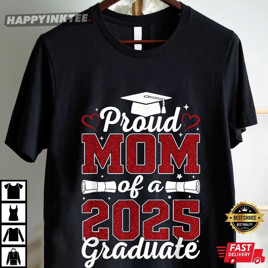Proud Mom Of A 2025 Graduate Class Of 2025 Graduation T-Shirt Proud Mom Of A 2025 Graduate Class Of 2025 Graduation T-Shirt