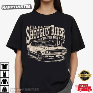I'll Be Your Shotgun Rider Til The Day I Die T Shirt (2)