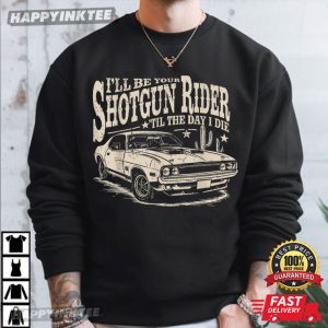 I'll Be Your Shotgun Rider Til The Day I Die T Shirt (3)