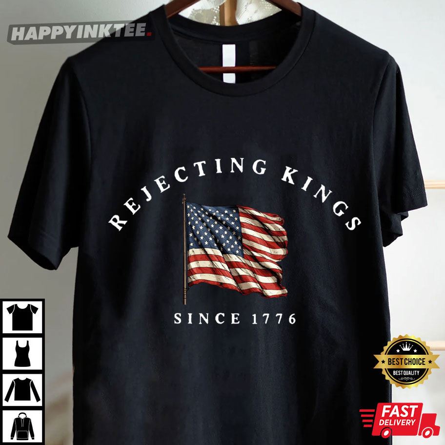 Rejecting Kings Since 1776 Protest T-Shirt Rejecting Kings Since 1776 Protest T-Shirt
