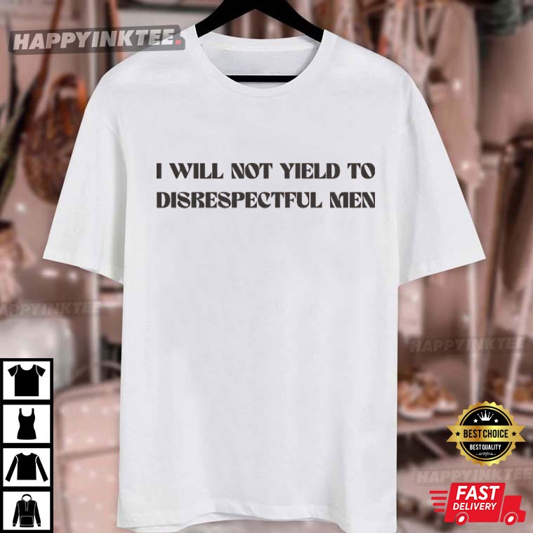 I Will Not Yield To Disrespectful Men AOC Quote Feminism T-Shirt I Will Not Yield To Disrespectful Men AOC Quote Feminism T-Shirt
