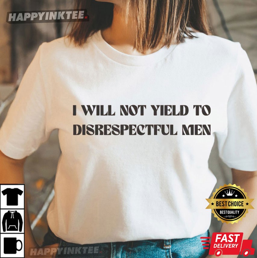 I Will Not Yield To Disrespectful Men AOC Quote Feminism T-Shirt I Will Not Yield To Disrespectful Men AOC Quote Feminism T-Shirt