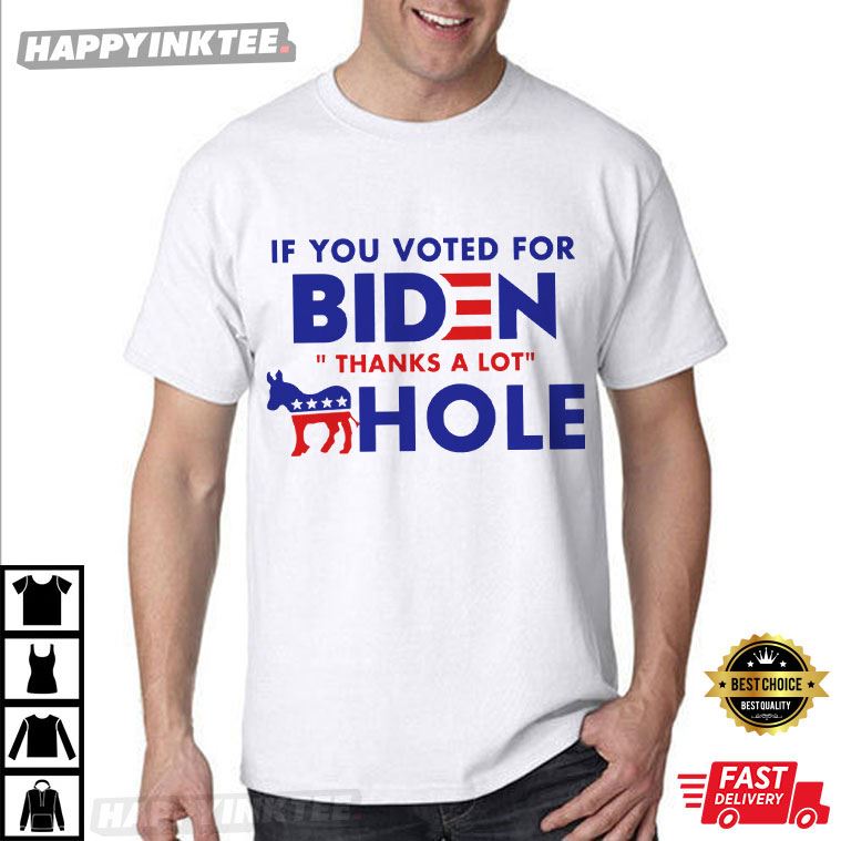 Funny If You Voted For Biden Thanks A Lot Asshole T-Shirt Funny If You Voted For Biden Thanks A Lot Asshole T-Shirt