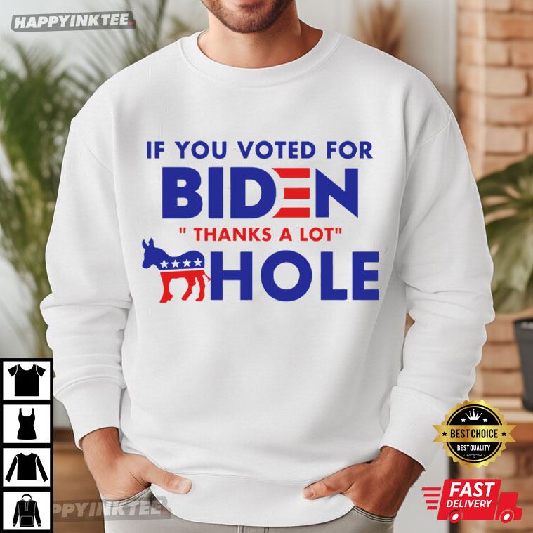 Funny If You Voted For Biden Thanks A Lot Asshole T-Shirt Funny If You Voted For Biden Thanks A Lot Asshole T-Shirt