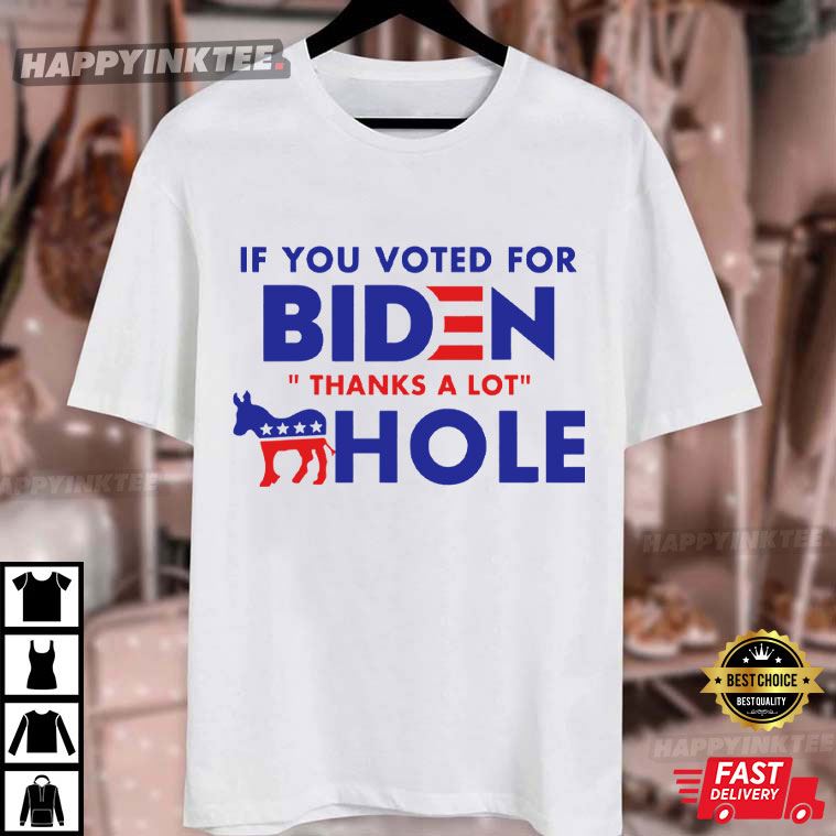 Funny If You Voted For Biden Thanks A Lot Asshole T-Shirt Funny If You Voted For Biden Thanks A Lot Asshole T-Shirt