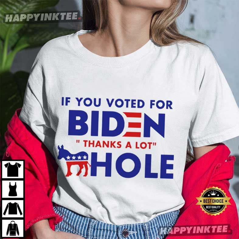 Funny If You Voted For Biden Thanks A Lot Asshole T-Shirt Funny If You Voted For Biden Thanks A Lot Asshole T-Shirt