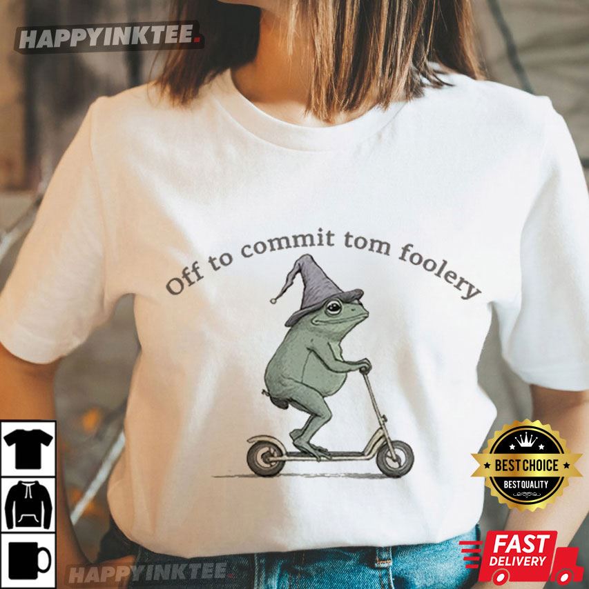 Off To Commit Tom Foolery Frog Funny T-Shirt Off To Commit Tom Foolery Frog Funny T-Shirt