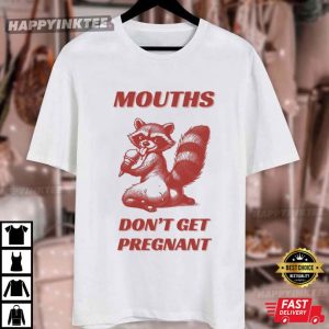 Mouths Don't Get Pregnant Adult Humor T Shirt (3)