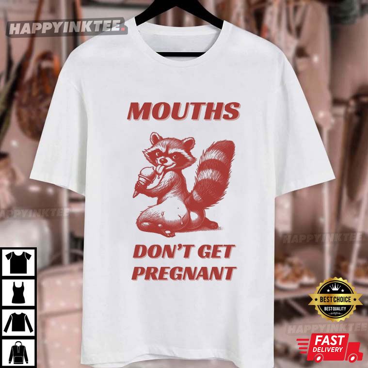Mouths Don't Get Pregnant Adult Humor T-Shirt Mouths Don't Get Pregnant Adult Humor T-Shirt