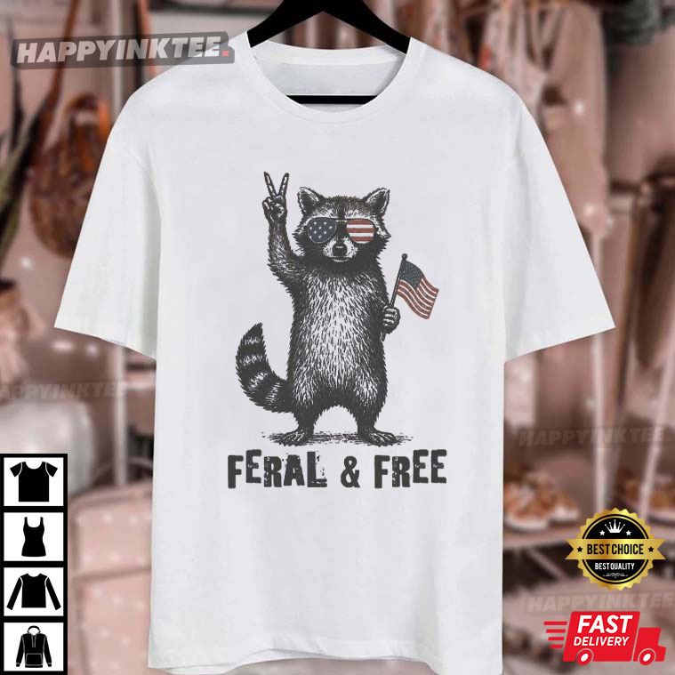 Funny 4th Of July Feral And Free Raccoon T-Shirt Funny 4th Of July Feral And Free Raccoon T-Shirt