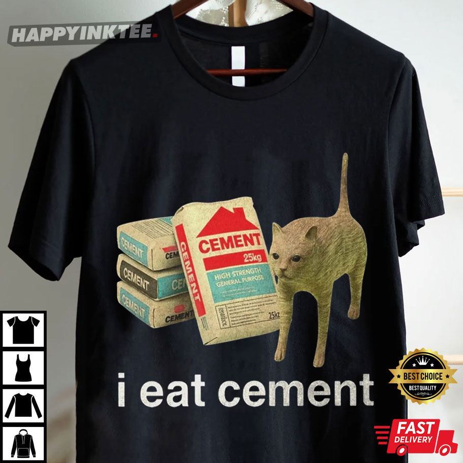 I Eat Cement Funny Cat Meme Gift T-Shirt I Eat Cement Funny Cat Meme Gift T-Shirt