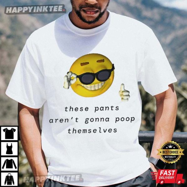 These Pants Aren’t Going To Poop Themselves Funny T-Shirt