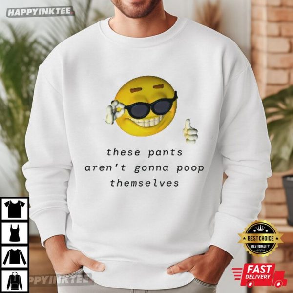 These Pants Aren’t Going To Poop Themselves Funny T-Shirt