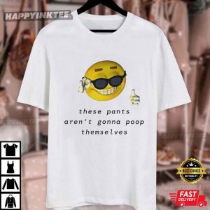 These Pants Aren't Going to Poop Themselves Funny T Shirt (4)