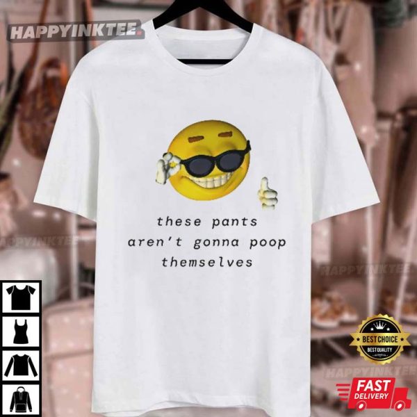 These Pants Aren’t Going To Poop Themselves Funny T-Shirt