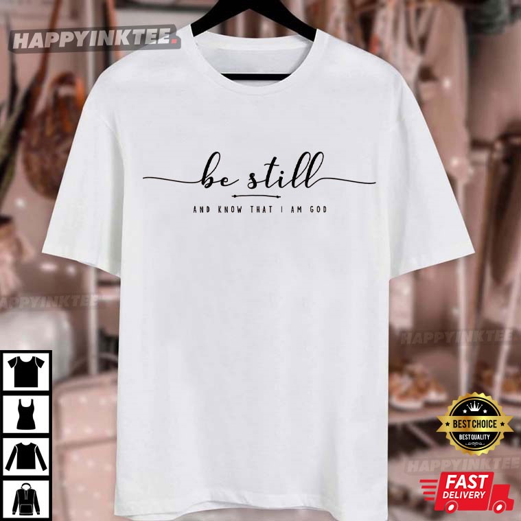 Be Still And Know That I Am God Christian Religious Gift T-Shirt Be Still And Know That I Am God Christian Religious Gift T-Shirt