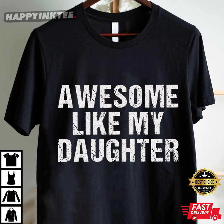 Awesome Like My Daughter Funny Gift For Dad T-Shirt Awesome Like My Daughter Funny Gift For Dad T-Shirt