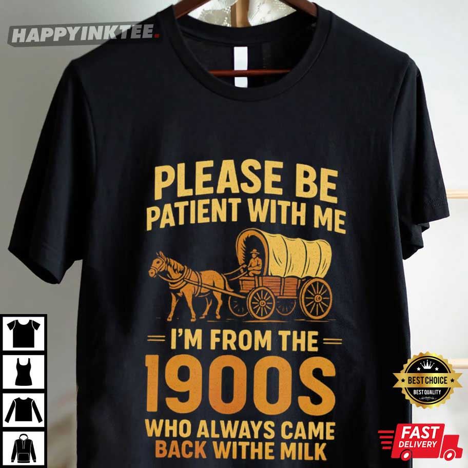 Please Be Patient With Me I'm From The 1900s Funny Retro T-Shirt Please Be Patient With Me I'm From The 1900s Funny Retro T-Shirt
