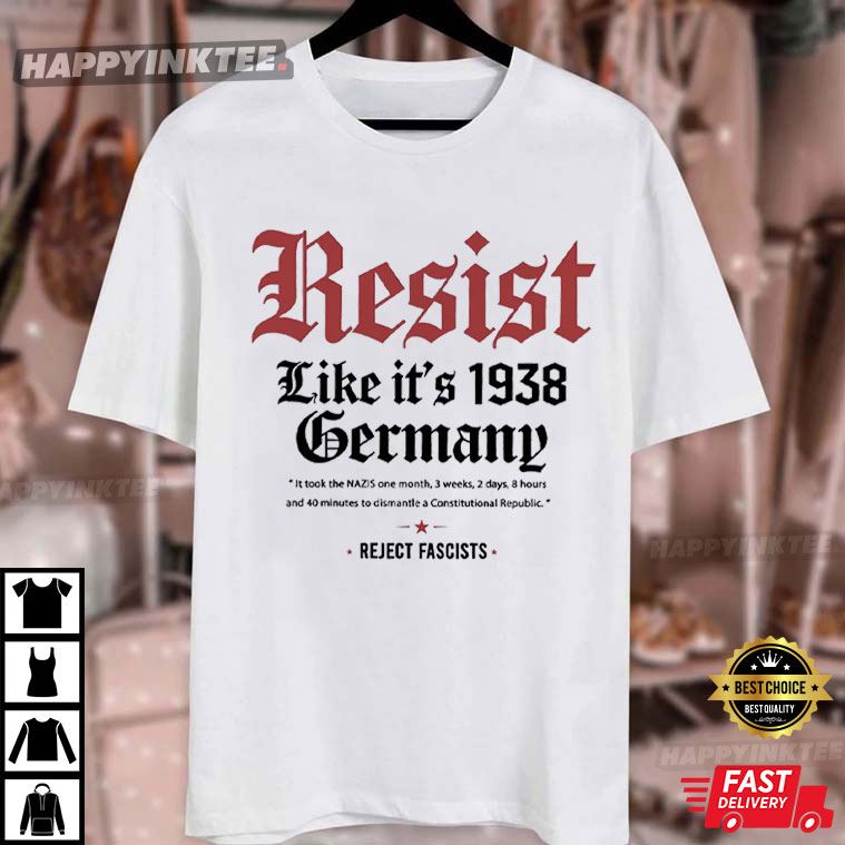 Resist Like Its 1938 Germany Reject Fascists Political T-Shirt Resist Like Its 1938 Germany Reject Fascists Political T-Shirt
