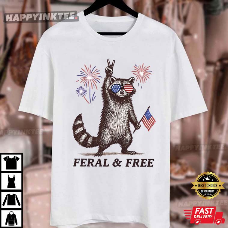 Feral And Free Raccoon Funny 4th of July T-Shirt Feral And Free Raccoon Funny 4th of July T-Shirt