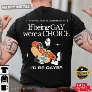 Funny Pride If Being Gay Were A Choice I'd Be Gayer LGBTQ T Shirt (2)