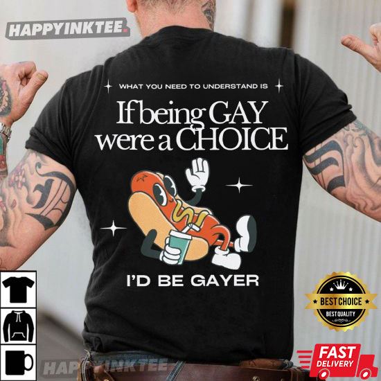 Funny Pride If Being Gay Were A Choice I'd Be Gayer LGBTQ T-Shirt Funny Pride If Being Gay Were A Choice I'd Be Gayer LGBTQ T-Shirt