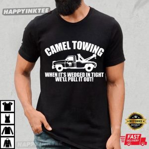 Camel Towing Truck Service When It’s Wedged In Tight We’ll Pull It Out T-Shirt