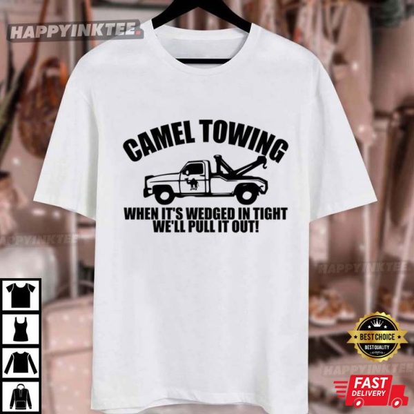 Camel Towing Truck Service When It’s Wedged In Tight We’ll Pull It Out T-Shirt