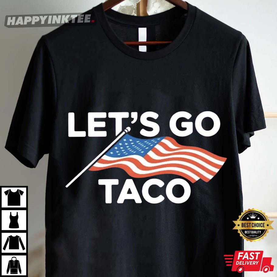 Trump Taco Let's Go Taco Protest T-Shirt Trump Taco Let's Go Taco Protest T-Shirt