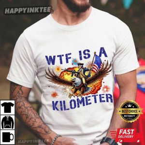 WTF Is A Kilometer Funny July 4th Washington T Shirt (3)