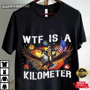 WTF Is A Kilometer Funny July 4th Washington T Shirt (4)