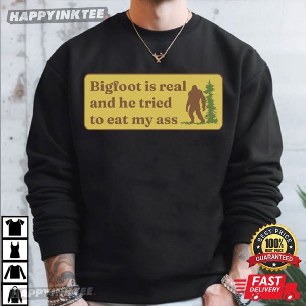 Bigfoot Is Real And He Tried To Eat My Ass Funny Joke T-Shirt