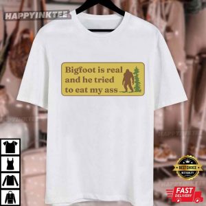 Bigfoot Is Real And He Tried To Eat My Ass Funny Joke T Shirt (3)