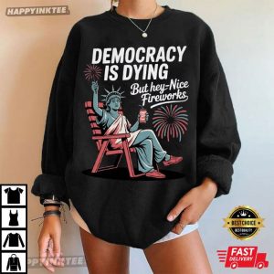 Democracy Is Dying But Hey Nice Fireworks Statue of Liberty 4th of July T Shirt (2)
