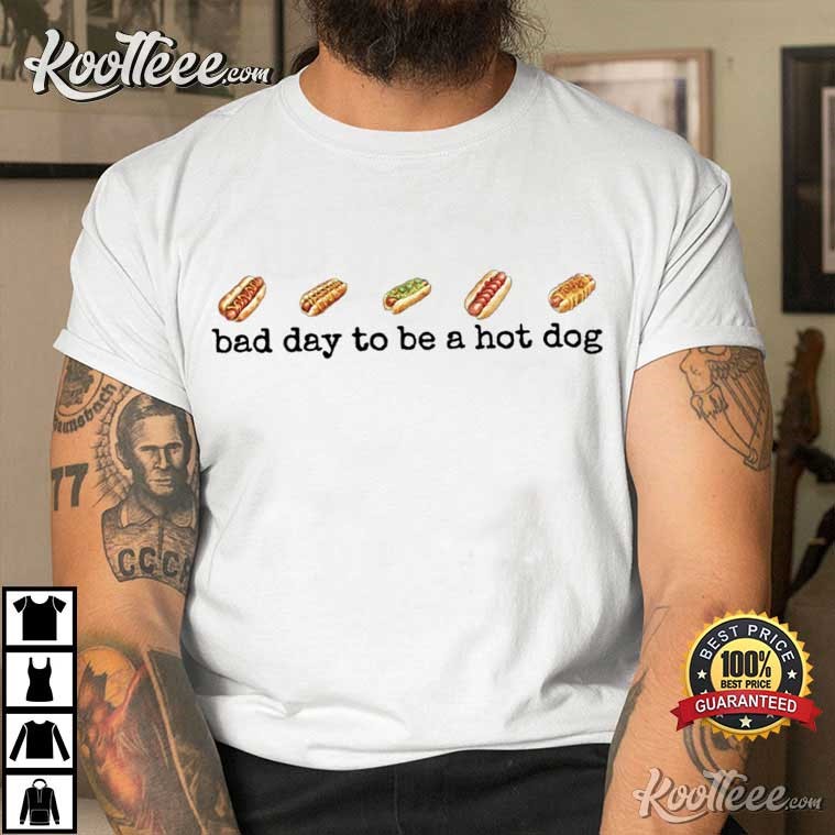 Bad Day To Be A Hot Dog Funny T-Shirt Bad Day To Be A Hot Dog Funny T-Shirt
